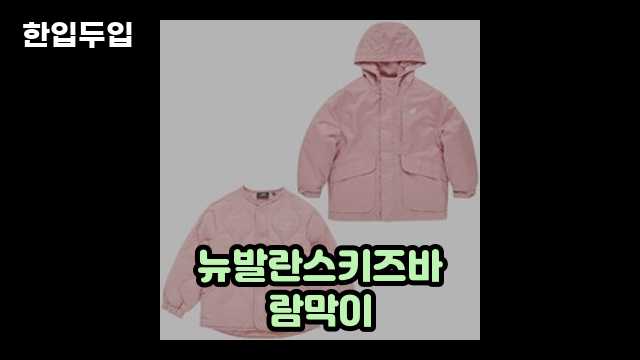 뉴발란스 키즈바람막이, 따뜻하고 스타일리시한 아이템 2 3 뉴발란스 키즈바람막이, 따뜻하고 스타일리시한 아이템